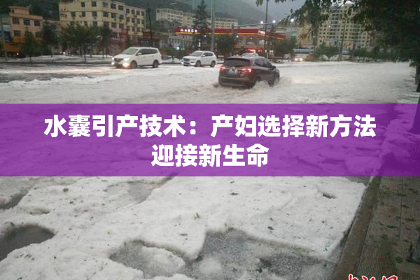 水囊引产技术：产妇选择新方法迎接新生命