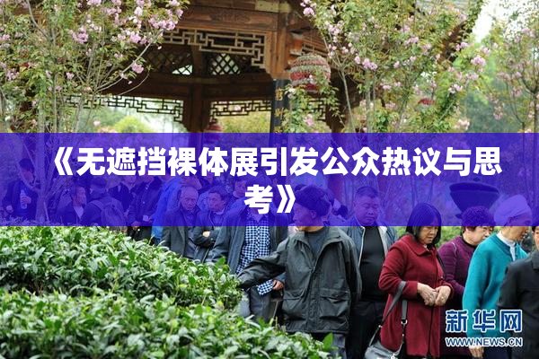 《无遮挡裸体展引发公众热议与思考》