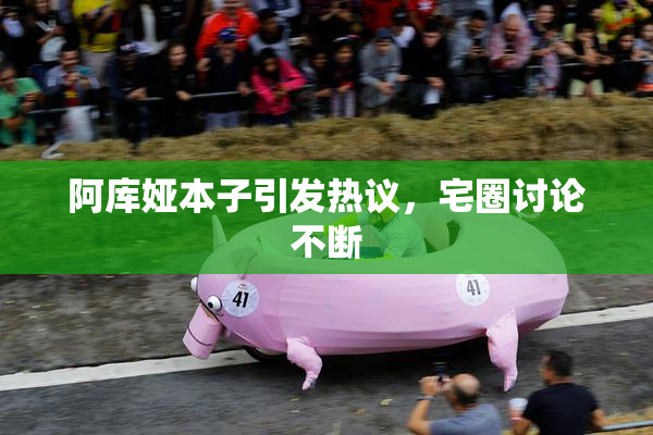 阿库娅本子引发热议，宅圈讨论不断