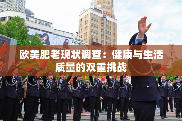 欧美肥老现状调查：健康与生活质量的双重挑战
