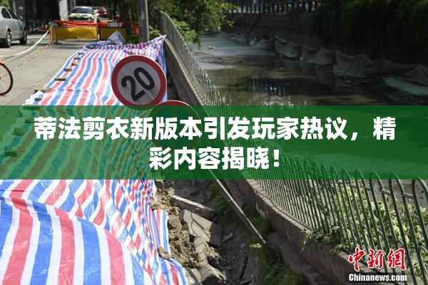 蒂法剪衣新版本引发玩家热议，精彩内容揭晓！