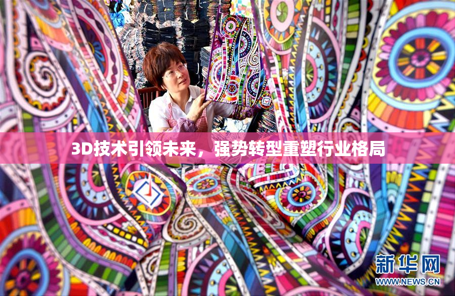 3D技术引领未来，强势转型重塑行业格局