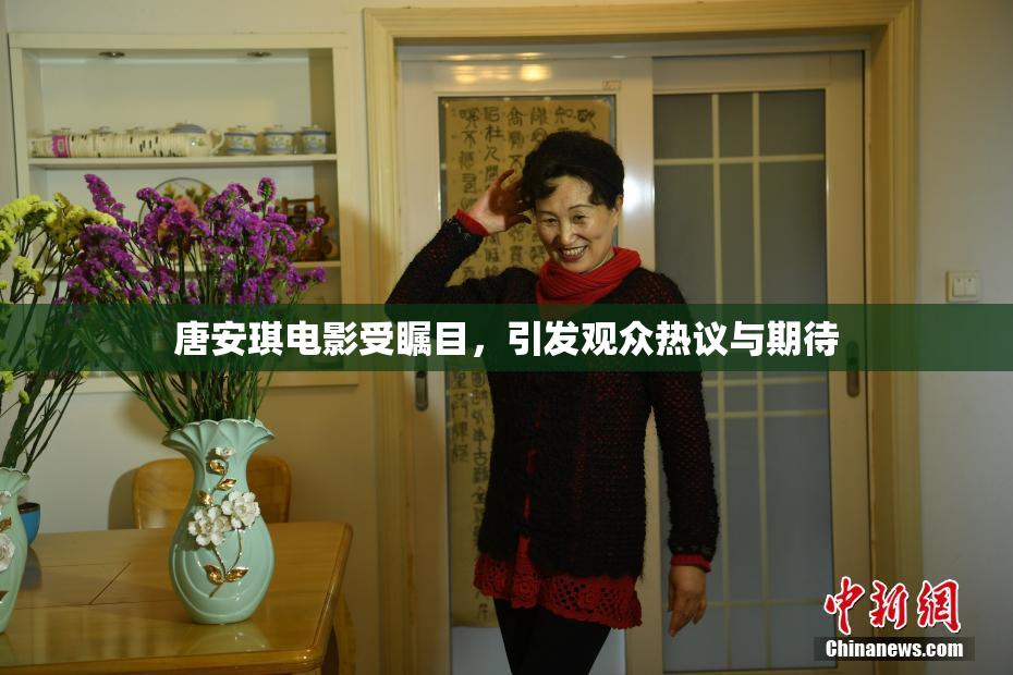 唐安琪电影受瞩目，引发观众热议与期待