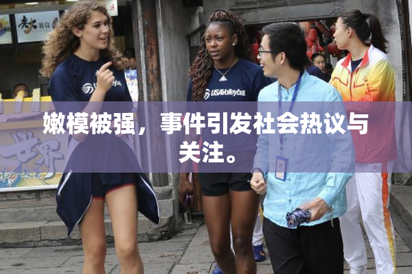 嫩模被强，事件引发社会热议与关注。