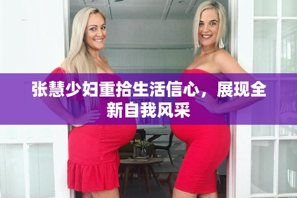 张慧少妇重拾生活信心，展现全新自我风采