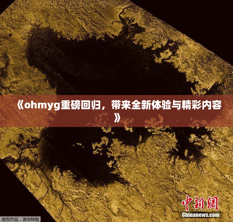 《ohmyg重磅回归，带来全新体验与精彩内容》