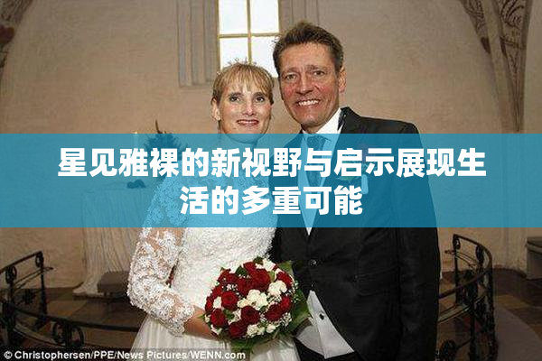 星见雅裸的新视野与启示展现生活的多重可能