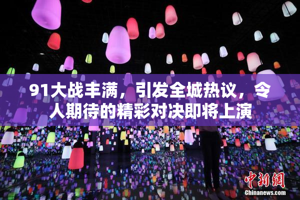 91大战丰满，引发全城热议，令人期待的精彩对决即将上演