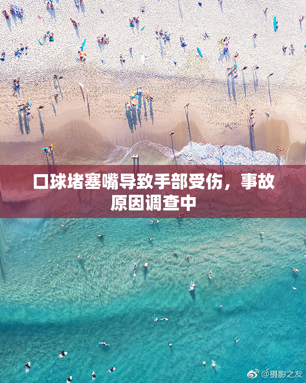 口球堵塞嘴导致手部受伤，事故原因调查中