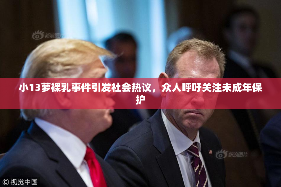 小13萝裸乳事件引发社会热议，众人呼吁关注未成年保护