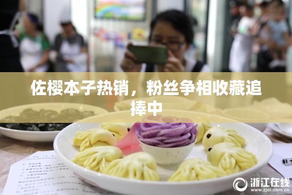 佐樱本子热销，粉丝争相收藏追捧中