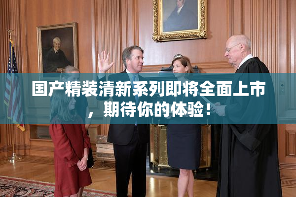 国产精装清新系列即将全面上市，期待你的体验！