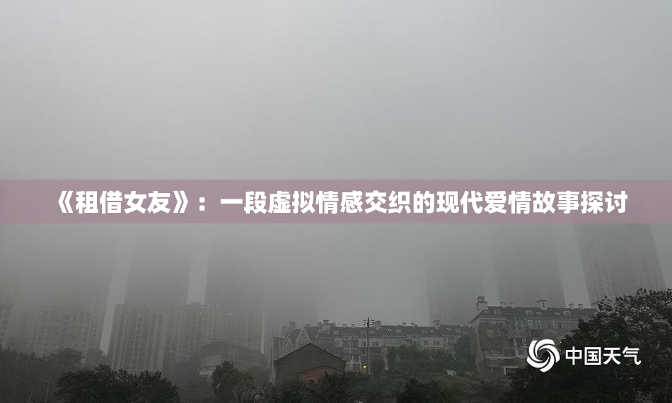 《租借女友》：一段虚拟情感交织的现代爱情故事探讨