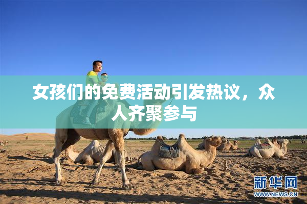 女孩们的免费活动引发热议，众人齐聚参与