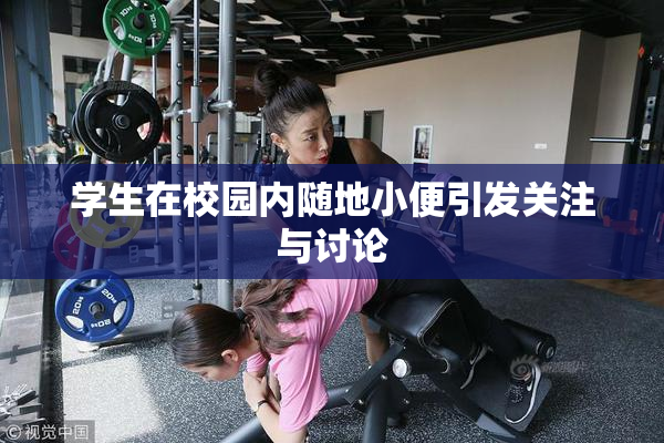 学生在校园内随地小便引发关注与讨论