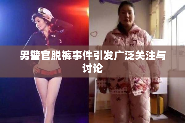 男警官脱裤事件引发广泛关注与讨论