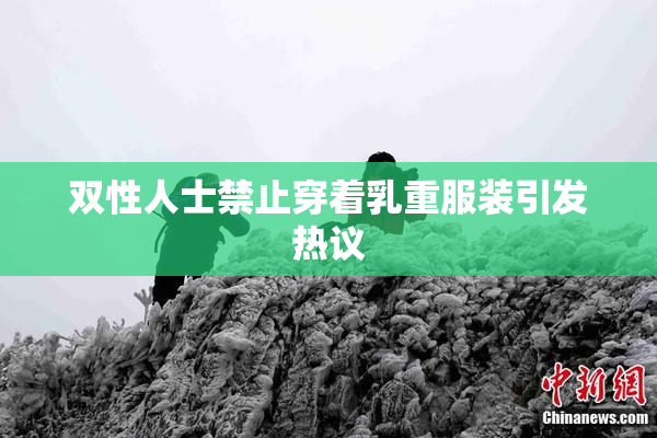 双性人士禁止穿着乳重服装引发热议