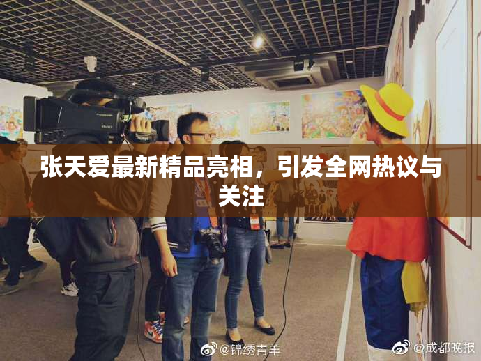 张天爱最新精品亮相，引发全网热议与关注