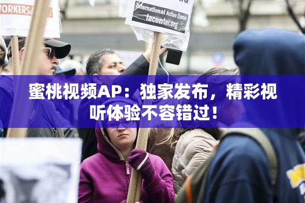 蜜桃视频AP：独家发布，精彩视听体验不容错过！