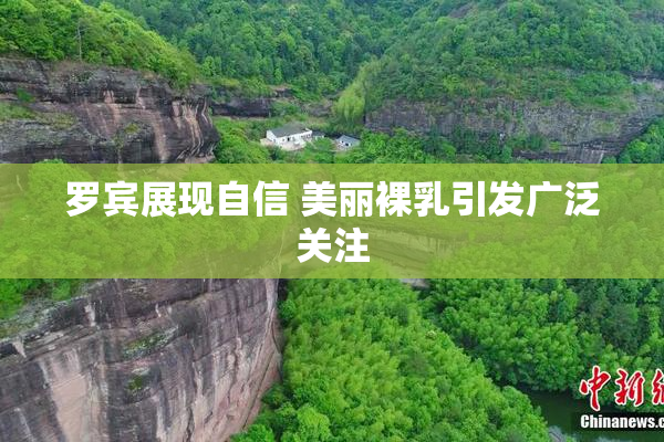 罗宾展现自信 美丽裸乳引发广泛关注