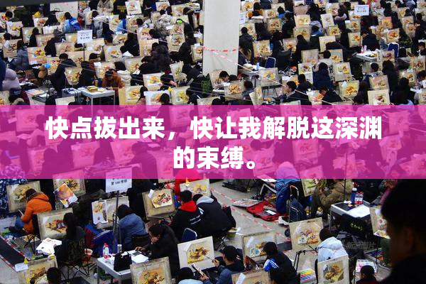 快点拔出来，快让我解脱这深渊的束缚。
