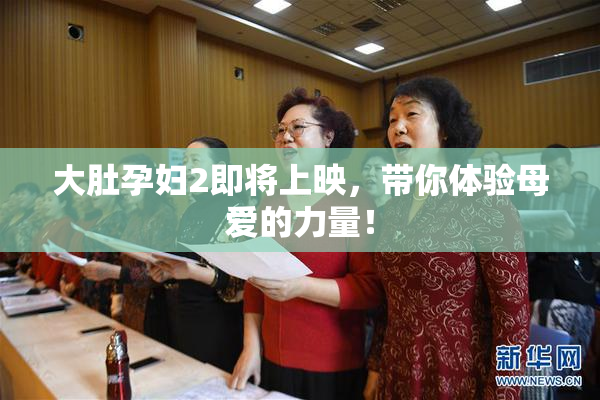 大肚孕妇2即将上映，带你体验母爱的力量！