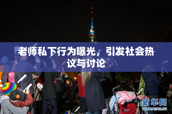 老师私下行为曝光，引发社会热议与讨论