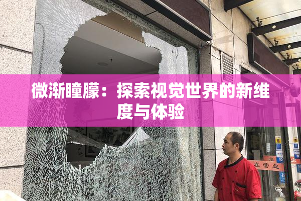微渐瞳朦：探索视觉世界的新维度与体验