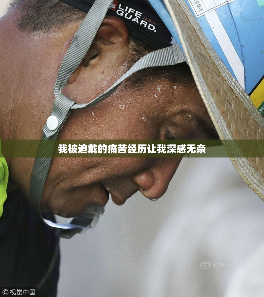 我被迫戴的痛苦经历让我深感无奈