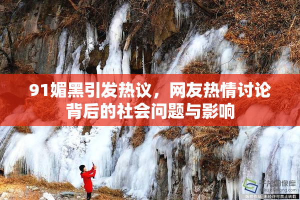 91媚黑引发热议，网友热情讨论背后的社会问题与影响