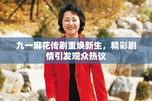 九一麻花传剧重焕新生，精彩剧情引发观众热议