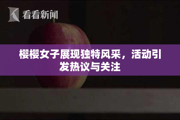 樱樱女子展现独特风采，活动引发热议与关注