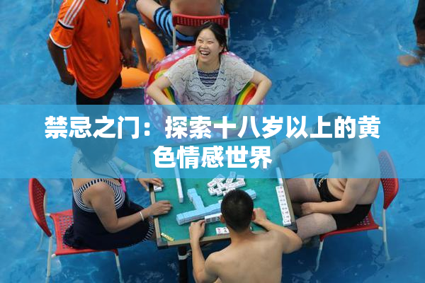 禁忌之门：探索十八岁以上的黄色情感世界