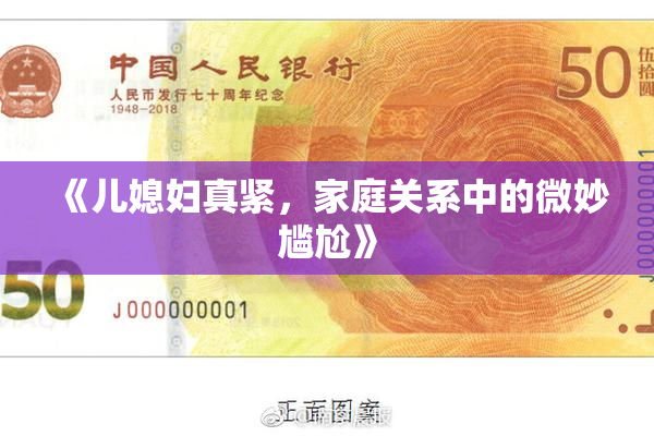 《儿媳妇真紧，家庭关系中的微妙尴尬》