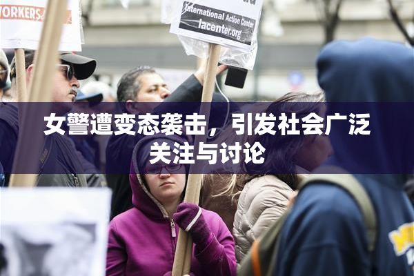 女警遭变态袭击，引发社会广泛关注与讨论