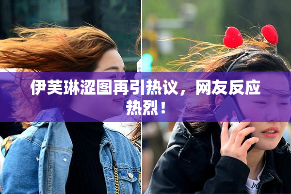 伊芙琳涩图再引热议，网友反应热烈！