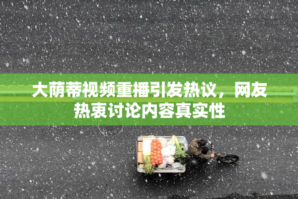 大荫蒂视频重播引发热议，网友热衷讨论内容真实性