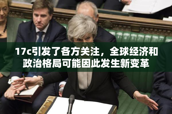 17c引发了各方关注，全球经济和政治格局可能因此发生新变革