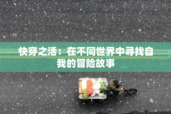 快穿之活：在不同世界中寻找自我的冒险故事