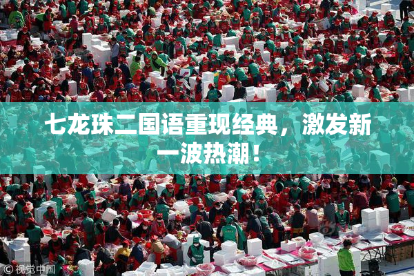 七龙珠二国语重现经典，激发新一波热潮！