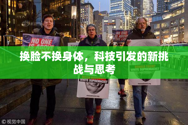 换脸不换身体，科技引发的新挑战与思考