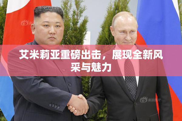 艾米莉亚重磅出击，展现全新风采与魅力