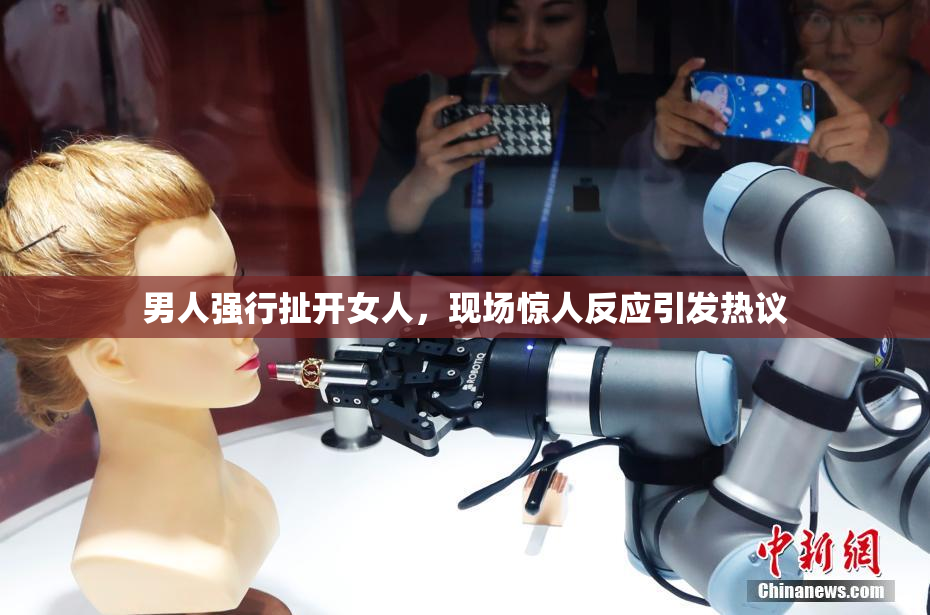 男人强行扯开女人，现场惊人反应引发热议