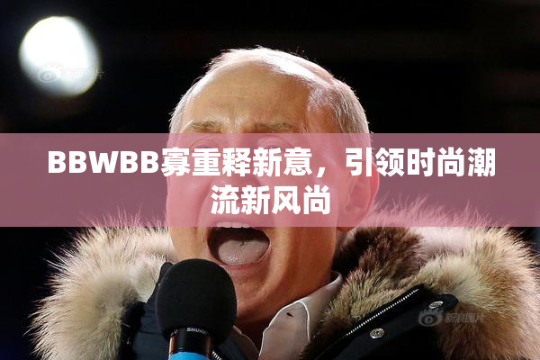 BBWBB寡重释新意，引领时尚潮流新风尚
