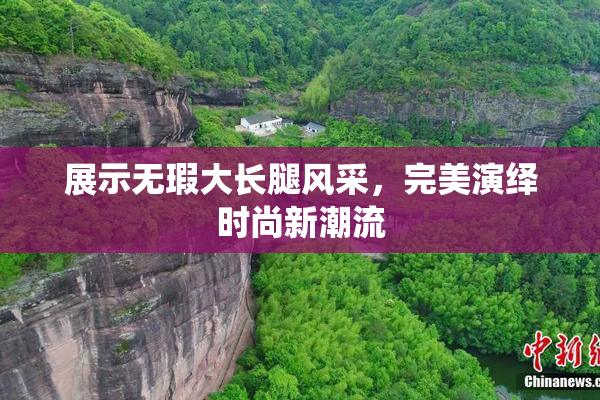 展示无瑕大长腿风采，完美演绎时尚新潮流