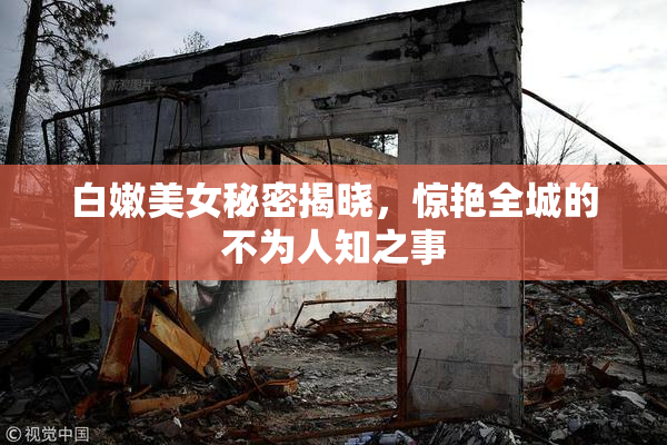 白嫩美女秘密揭晓，惊艳全城的不为人知之事