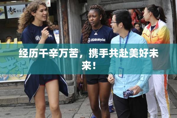 经历千辛万苦，携手共赴美好未来！