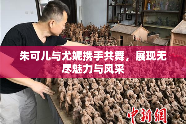 朱可儿与尤妮携手共舞，展现无尽魅力与风采