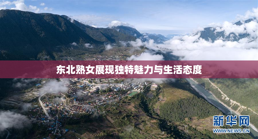 东北熟女展现独特魅力与生活态度