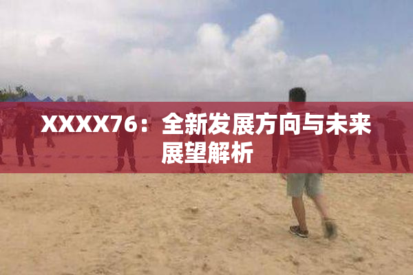 XXXX76：全新发展方向与未来展望解析